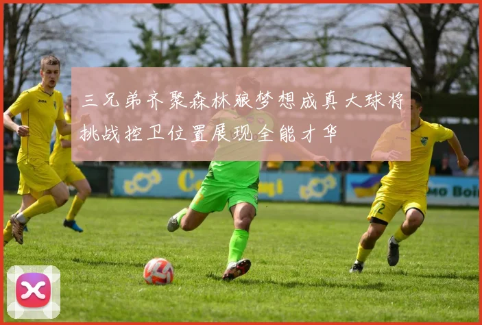 三兄弟齐聚森林狼梦想成真大球将挑战控卫位置展现全能才华