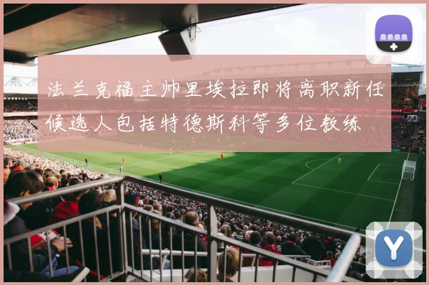 法兰克福主帅里埃拉即将离职新任候选人包括特德斯科等多位教练